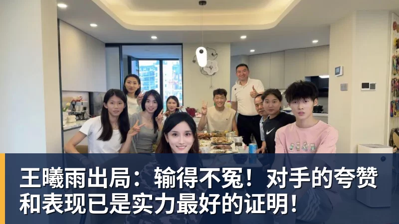 王曦雨出局：输得不冤！对手的夸赞和表现已是实力最好的证明！