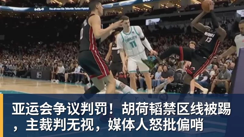 亚运会争议判罚！胡荷韬禁区线被踢，主裁判无视，媒体人怒批偏哨