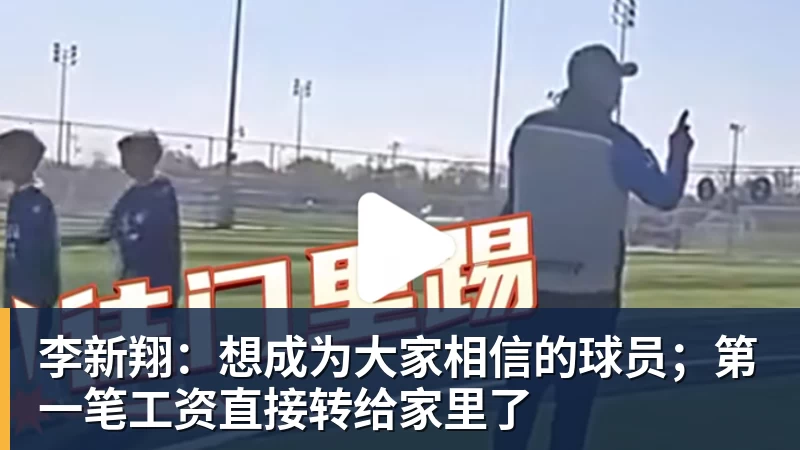 李新翔：想成为大家相信的球员；第一笔工资直接转给家里了